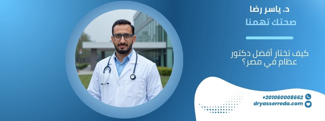 كيف تختار أفضل دكتور عظام في مصر؟